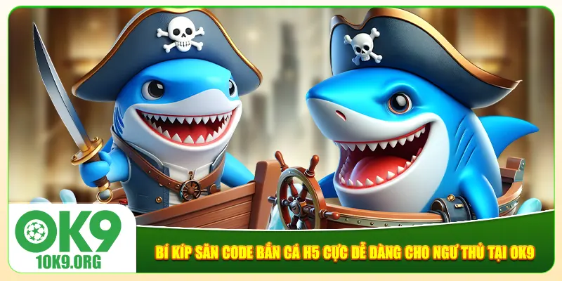 Bí Kíp Săn Code Bắn Cá H5 Cực Dễ Dàng Cho Ngư Thủ Tại Ok9