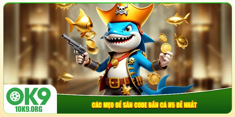 Các mẹo để săn code bắn cá H5 dễ nhất Các mẹo để săn code bắn cá H5 dễ nhất