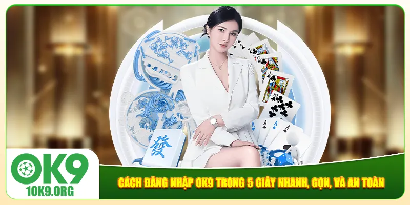 Cách Đăng Nhập Ok9 Trong 5 Giây Nhanh, Gọn, Và An Toàn