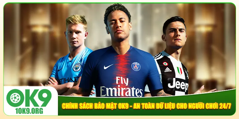 Chính Sách Bảo Mật Ok9 - An Toàn Dữ Liệu Cho Người Chơi 24/7