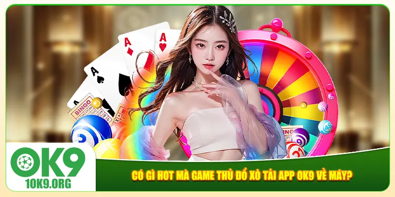 Có gì hot mà game thủ đổ xô tải app Ok9 về máy? Có gì hot mà game thủ đổ xô tải app Ok9 về máy?