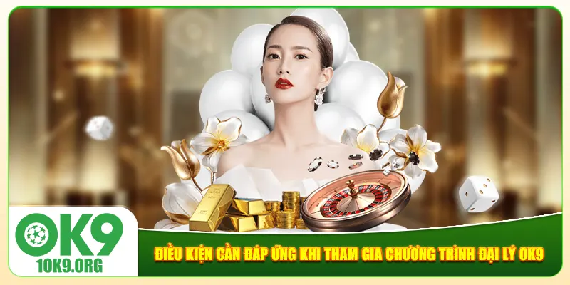 Điều kiện cần đáp ứng khi tham gia chương trình đại lý Ok9 Điều kiện cần đáp ứng khi tham gia chương trình đại lý Ok9