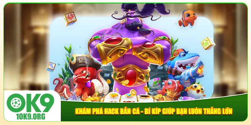 Khám Phá Hack Bắn Cá - Bí Kíp Giúp Bạn Luôn Thắng Lớn