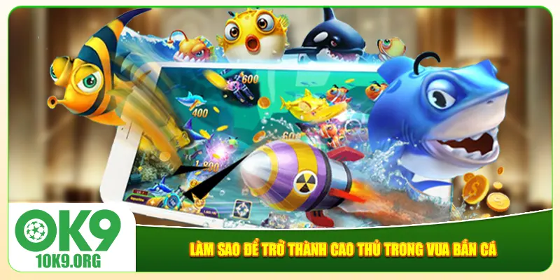 Làm sao để trở thành cao thủ trong Vua bắn cá Làm sao để trở thành cao thủ trong Vua bắn cá