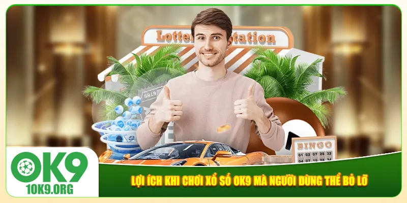 Lợi ích khi chơi xổ số Ok9 mà người dùng thể bỏ lỡ Lợi ích khi chơi xổ số Ok9 mà người dùng thể bỏ lỡ
