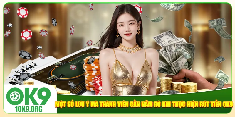 Một số lưu ý mà thành viên cần nắm rõ khi thực hiện rút tiền Ok9 Một số lưu ý mà thành viên cần nắm rõ khi thực hiện rút tiền Ok9