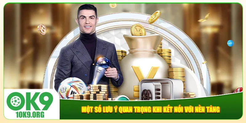 Một số lưu ý quan trọng khi kết nối với nền tảng Một số lưu ý quan trọng khi kết nối với nền tảng
