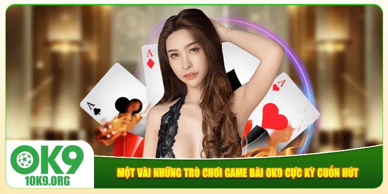 Một vài những trò chơi game bài Ok9 cực kỳ cuốn hút