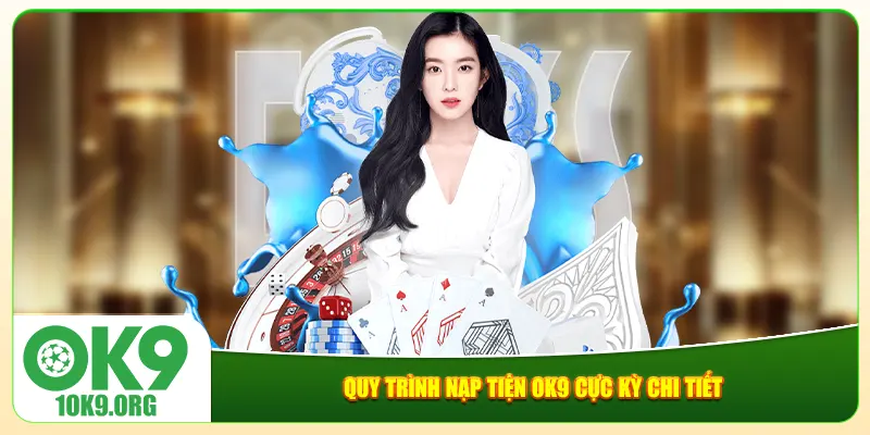 Quy trình 6 bước nạp tiền Ok9 cực kỳ chi tiết Quy trình 6 bước nạp tiền Ok9 cực kỳ chi tiết
