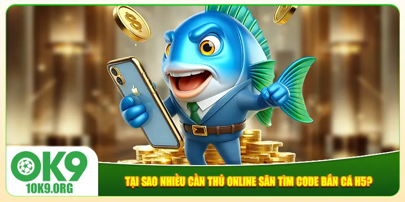 Tại sao nhiều cần thủ online săn tìm code bắn cá H5? Tại sao nhiều cần thủ online săn tìm code bắn cá H5?