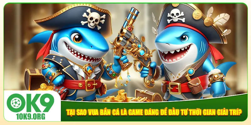 Tại sao Vua bắn cá là game đáng để đầu tư thời gian giải trí? Tại sao Vua bắn cá là game đáng để đầu tư thời gian giải trí?