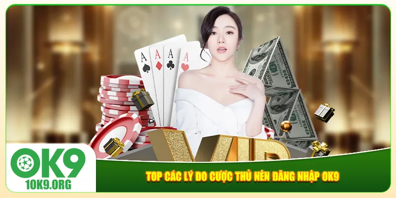 Top các lý do cược thủ nên đăng nhập Ok9