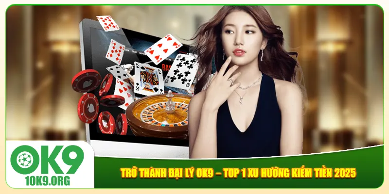 Trở Thành Đại Lý Ok9 – Top 1 Xu Hướng Kiếm Tiền 2025