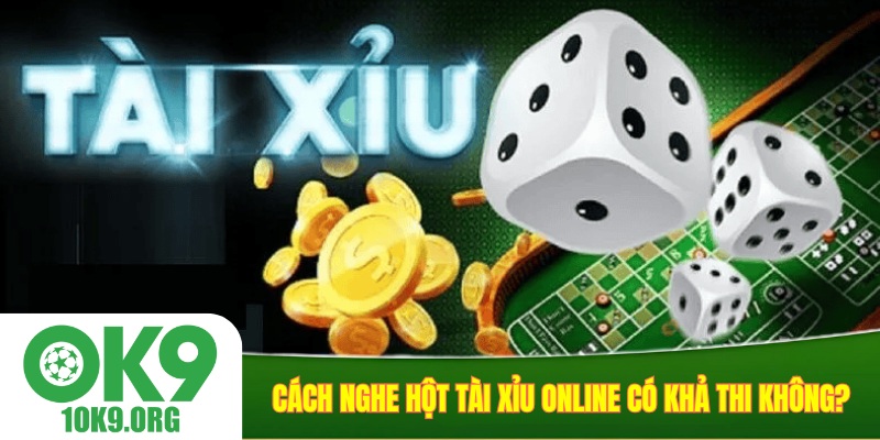 Cách nghe hột tài xỉu online có khả thi không?