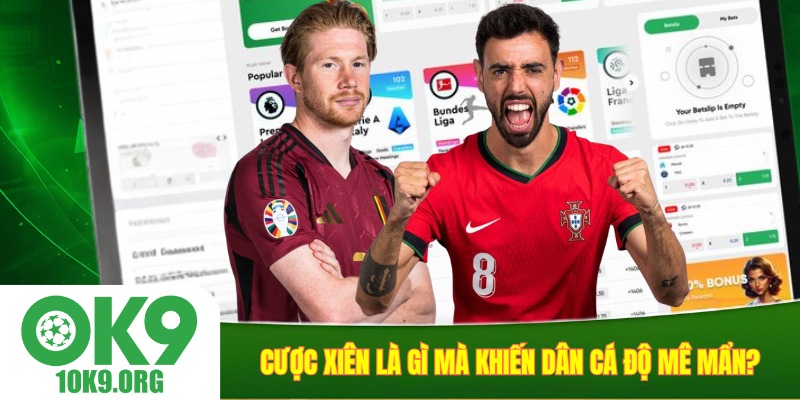 Cược xiên là gì mà khiến dân cá độ mê mẩn?