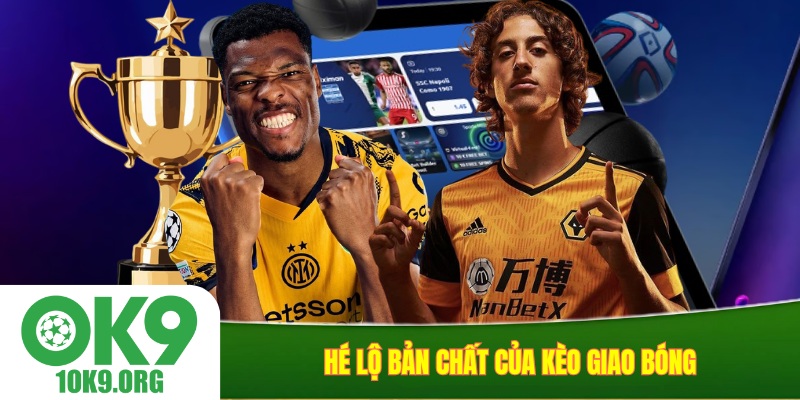 Hé lộ bản chất của kèo giao bóng