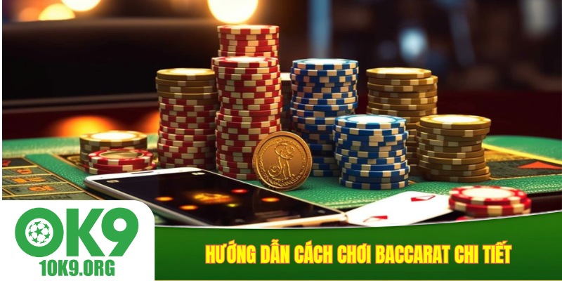 Hướng dẫn cách chơi baccarat chi tiết
