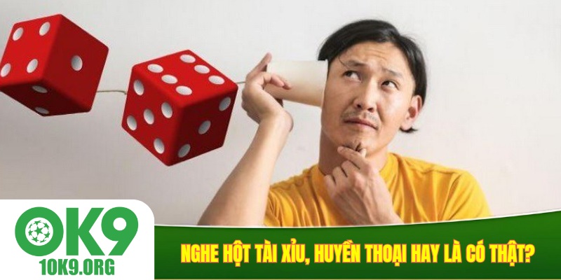 Nghe hột tài xỉu, huyền thoại hay là có thật?