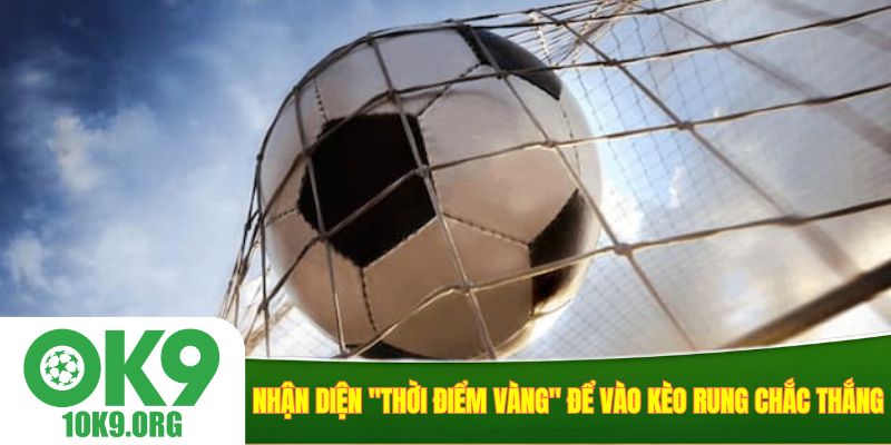 Nhận diện "thời điểm vàng" để vào kèo rung chắc thắng