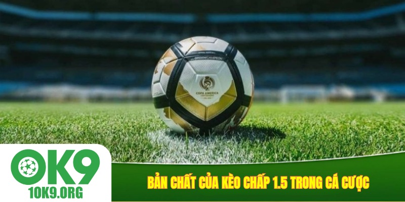 Bản chất của kèo chấp 1.5 trong cá cược