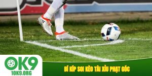 Bí kíp soi kèo tài xỉu phạt góc