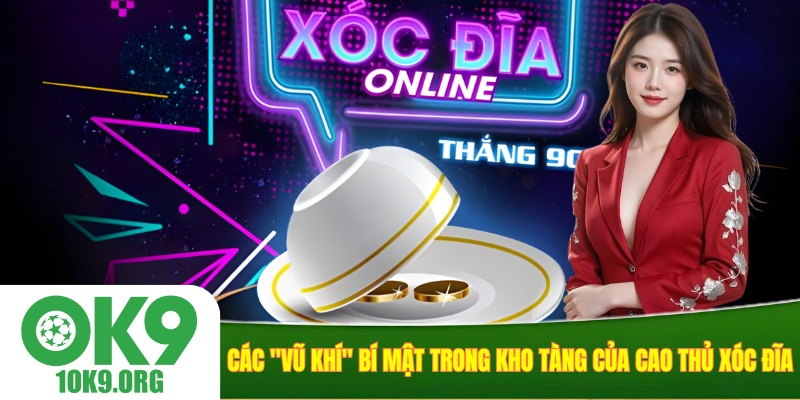Các "vũ khí" bí mật trong kho tàng của cao thủ xóc đĩa