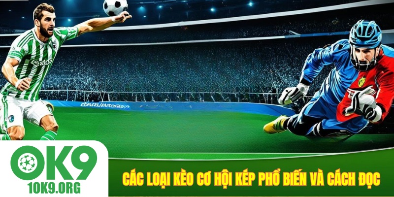 Các loại kèo cơ hội kép phổ biến và cách đọc
