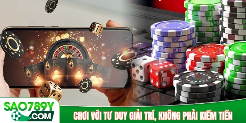 Chơi với tư duy giải trí, không phải kiếm tiền