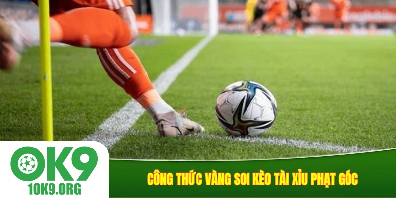 Công thức vàng soi kèo tài xỉu phạt góc