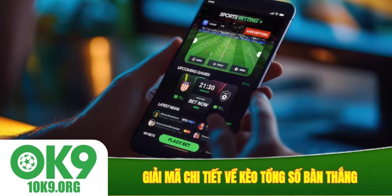 Giải mã chi tiết về kèo tổng số bàn thắng