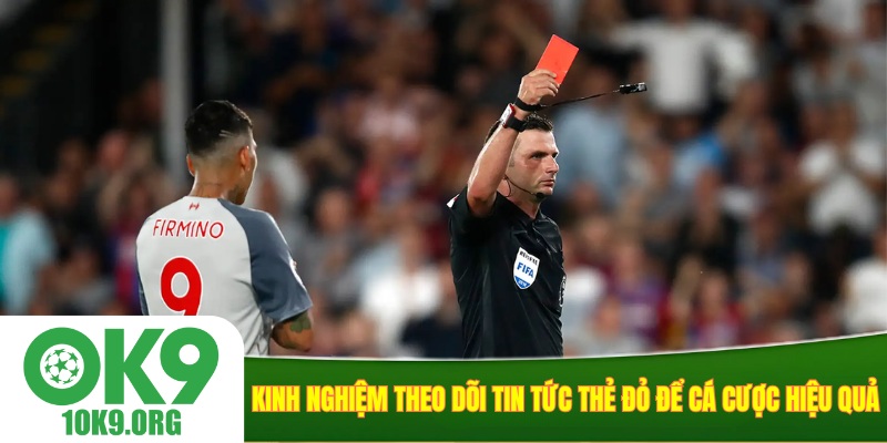 Kinh Nghiệm Theo Dõi Tin Tức Thẻ Đỏ Để Cá Cược Hiệu Quả