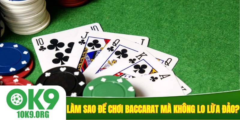 Làm sao để chơi baccarat mà không lo lừa đảo?