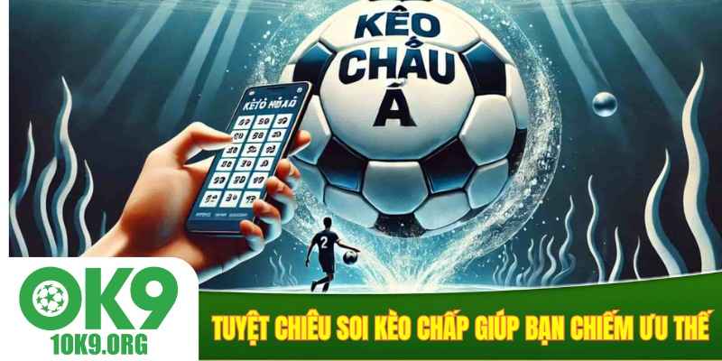 Tuyệt chiêu soi kèo chấp giúp bạn chiếm ưu thế